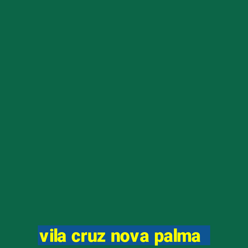 vila cruz nova palma